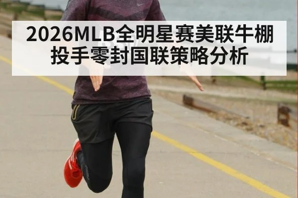 2026MLB全明星赛美联牛棚投手零封国联策略分析