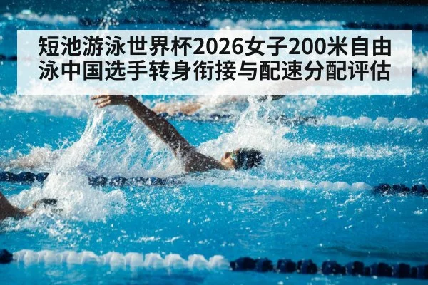短池游泳世界杯2026女子200米自由泳中国选手转身衔接与配速分配评估
